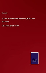 Archiv Für Die Naturkunde Liv-, Ehst- Und Kurlands: Erste Serie - Zweiter Band (German Edition) Archiv Für Die Naturkunde Liv-, Ehst- Und Kurlands: Erste Serie - Zweiter Band (German Edition)