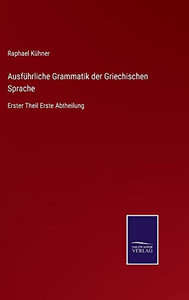 Ausführliche Grammatik Der Griechischen Sprache: Erster Theil Erste Abtheilung (German Edition) Ausführliche Grammatik Der Griechischen Sprache: Erster Theil Erste Abtheilung (German Edition)