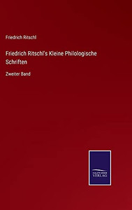 Friedrich Ritschl's Kleine Philologische Schriften: Zweiter Band (German Edition) Friedrich Ritschl's Kleine Philologische Schriften: Zweiter Band (German Edition)
