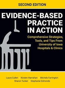 Evidence-Based Practice In Action, Second Edition: Comprehensive Strategies, Tools, And Tips From University Of Iowa Hospitals & Clinics