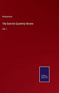 The Danville Quarterly Review: Vol. I The Danville Quarterly Review: Vol. I