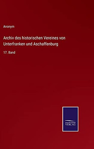 Archiv Des Historischen Vereines Von Unterfranken Und Aschaffenburg: 17. Band (German Edition)