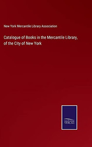Catalogue Of Books In The Mercantile Library, Of The City Of New York Catalogue Of Books In The Mercantile Library, Of The City Of New York