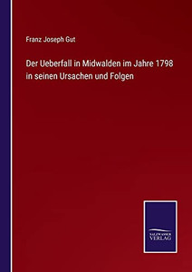 Der Ueberfall In Midwalden Im Jahre 1798 In Seinen Ursachen Und Folgen (German Edition) Der Ueberfall In Midwalden Im Jahre 1798 In Seinen Ursachen Und Folgen (German Edition)