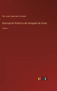 Descripcion Histórica Del Obispado De Osma: Tomo 1 (Spanish Edition)