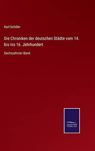 Die Chroniken Der Deutschen Städte Vom 14. Bis Ins 16. Jahrhundert: Sechszehnter Band (German Edition) Die Chroniken Der Deutschen Städte Vom 14. Bis Ins 16. Jahrhundert: Sechszehnter Band (German Edition)