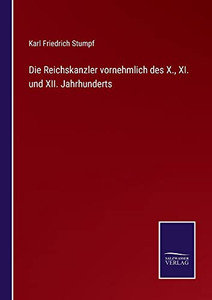 Die Reichskanzler Vornehmlich Des X., Xi. Und Xii. Jahrhunderts (German Edition)