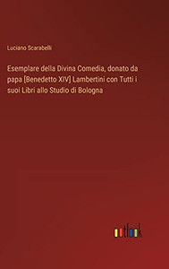 Esemplare Della Divina Comedia, Donato Da Papa [Benedetto Xiv] Lambertini Con Tutti I Suoi Libri Allo Studio Di Bologna (Italian Edition)