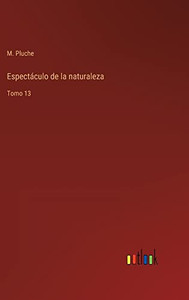 Espectáculo De La Naturaleza: Tomo 13 (Spanish Edition) Espectáculo De La Naturaleza: Tomo 13 (Spanish Edition)