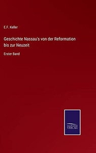 Geschichte Nassau's Von Der Reformation Bis Zur Neuzeit: Erster Band (German Edition)