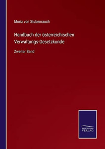 Handbuch Der Österreichischen Verwaltungs-Gesetzkunde: Zweiter Band (German Edition)