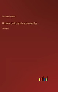 Histoire Du Cotentin Et De Ses Iles: Tome Iv (French Edition)