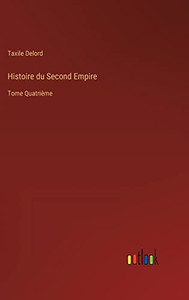 Histoire Du Second Empire: Tome Quatrième (French Edition) Histoire Du Second Empire: Tome Quatrième (French Edition)