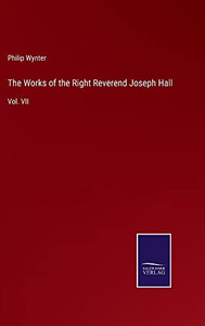 The Works Of The Right Reverend Joseph Hall: Vol. Vii