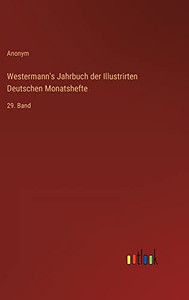 Westermann's Jahrbuch Der Illustrirten Deutschen Monatshefte: 29. Band (German Edition) Westermann's Jahrbuch Der Illustrirten Deutschen Monatshefte: 29. Band (German Edition)
