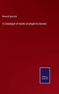 A Catalogue Of Books Arranged In Classes A Catalogue Of Books Arranged In Classes