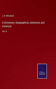 A Dictionary: Geographical, Statistical, And Historical: Vol. Ii A Dictionary: Geographical, Statistical, And Historical: Vol. Ii