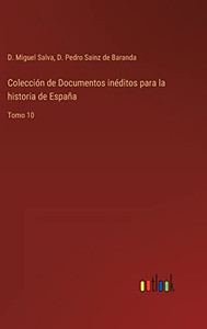 Colección De Documentos Inéditos Para La Historia De España: Tomo 10 (Spanish Edition) Colección De Documentos Inéditos Para La Historia De España: Tomo 10 (Spanish Edition)