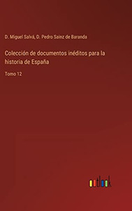 Colección De Documentos Inéditos Para La Historia De España: Tomo 12 (Spanish Edition) Colección De Documentos Inéditos Para La Historia De España: Tomo 12 (Spanish Edition)
