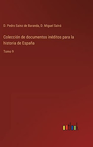 Colección De Documentos Inéditos Para La Historia De España: Tomo 9 (Spanish Edition)
