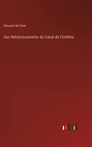 Des Rétrécissements Du Canal De L'Urèthre (French Edition) Des Rétrécissements Du Canal De L'Urèthre (French Edition)