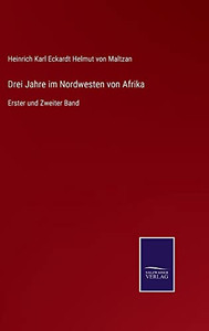 Drei Jahre Im Nordwesten Von Afrika: Erster Und Zweiter Band (German Edition) Drei Jahre Im Nordwesten Von Afrika: Erster Und Zweiter Band (German Edition)