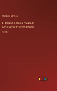El Derecho Moderno, Revista De Jurisprudencia Y Administración: Tomo 3 (Spanish Edition)