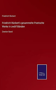 Friedrich Rückert's Gesammelte Poetische Werke In Zwölf Bänden: Zweiter Band (German Edition) Friedrich Rückert's Gesammelte Poetische Werke In Zwölf Bänden: Zweiter Band (German Edition)