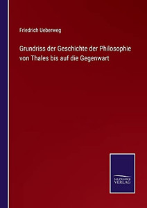 Grundriss Der Geschichte Der Philosophie Von Thales Bis Auf Die Gegenwart (German Edition) Grundriss Der Geschichte Der Philosophie Von Thales Bis Auf Die Gegenwart (German Edition)