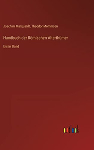 Handbuch Der Römischen Alterthümer: Erster Band (German Edition) Handbuch Der Römischen Alterthümer: Erster Band (German Edition)