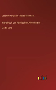 Handbuch Der Römischen Alterthümer: Vierter Band (German Edition) Handbuch Der Römischen Alterthümer: Vierter Band (German Edition)