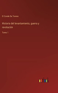 Historia Del Levantamiento, Guerra Y Revolución: Tomo 1 (Spanish Edition) Historia Del Levantamiento, Guerra Y Revolución: Tomo 1 (Spanish Edition)