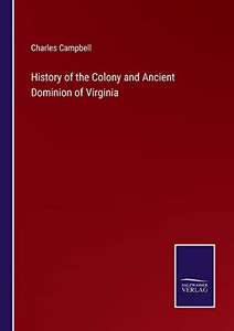 History Of The Colony And Ancient Dominion Of Virginia
