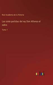 Las Siete Partidas Del Rey Don Alfonso El Sabio: Tomo 1 (Spanish Edition) Las Siete Partidas Del Rey Don Alfonso El Sabio: Tomo 1 (Spanish Edition)