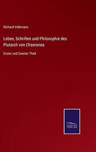 Leben, Schriften Und Philosophie Des Plutarch Von Chaeronea: Erster Und Zweiter Theil (German Edition) Leben, Schriften Und Philosophie Des Plutarch Von Chaeronea: Erster Und Zweiter Theil (German Edition)