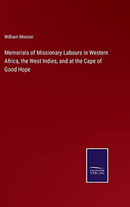 Memorials Of Missionary Labours In Western Africa, The West Indies, And At The Cape Of Good Hope Memorials Of Missionary Labours In Western Africa, The West Indies, And At The Cape Of Good Hope