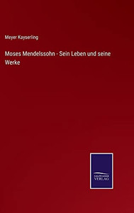 Moses Mendelssohn - Sein Leben Und Seine Werke (German Edition) Moses Mendelssohn - Sein Leben Und Seine Werke (German Edition)