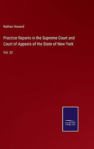 Practice Reports In The Supreme Court And Court Of Appeals Of The State Of New York: Vol. 23 Practice Reports In The Supreme Court And Court Of Appeals Of The State Of New York: Vol. 23