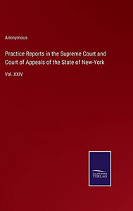 Practice Reports In The Supreme Court And Court Of Appeals Of The State Of New-York: Vol. Xxiv Practice Reports In The Supreme Court And Court Of Appeals Of The State Of New-York: Vol. Xxiv