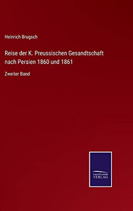 Reise Der K. Preussischen Gesandtschaft Nach Persien 1860 Und 1861: Zweiter Band (German Edition) Reise Der K. Preussischen Gesandtschaft Nach Persien 1860 Und 1861: Zweiter Band (German Edition)