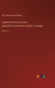 Suplemento Al Diccionario Geográfico-Estadístico España Y Portugal: Tomo 11 (Spanish Edition)