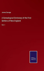 A Genealogical Dictionary Of The First Settlers Of New England: Vol. I A Genealogical Dictionary Of The First Settlers Of New England: Vol. I