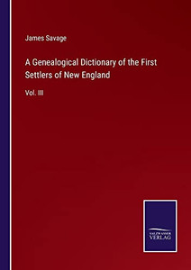 A Genealogical Dictionary Of The First Settlers Of New England: Vol. Iii A Genealogical Dictionary Of The First Settlers Of New England: Vol. Iii