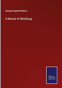 A Manual Of Metallurgy A Manual Of Metallurgy