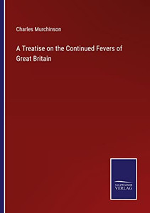 A Treatise On The Continued Fevers Of Great Britain