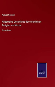 Allgemeine Geschichte Der Christlichen Religion Und Kirche: Erster Band (German Edition) Allgemeine Geschichte Der Christlichen Religion Und Kirche: Erster Band (German Edition)
