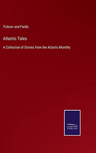 Atlantic Tales: A Collection Of Stories From The Atlantic Monthly Atlantic Tales: A Collection Of Stories From The Atlantic Monthly