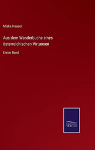 Aus Dem Wanderbuche Eines Österreichischen Virtuosen: Erster Band (German Edition)