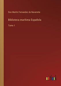 Biblioteca Marítima Española: Tomo 1 (Spanish Edition)