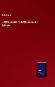 Biographien Zur Kulturgeschichte Der Schweiz (German Edition)